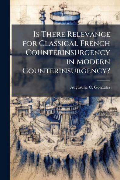 Is There Relevance for Classical French Counterinsurgency in Modern Counterinsurgency?