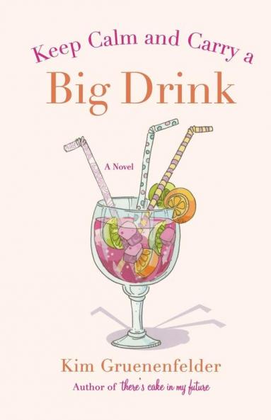 Keep Calm and Carry a Big Drink: A Novel: 2 (There's Cake in My Future 2)