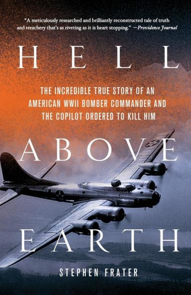 Hell Above Earth: The Incredible True Story of an American WWII Bomber Commander and the Copilot Ordered to Kill Him