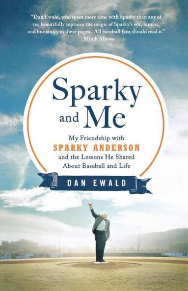 Sparky and Me: My Friendship with Sparky Anderson and the Lessons He Shared About Baseball and Life