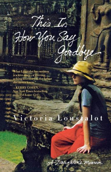 This Is How You Say Goodbye: A Daughter's Memoir