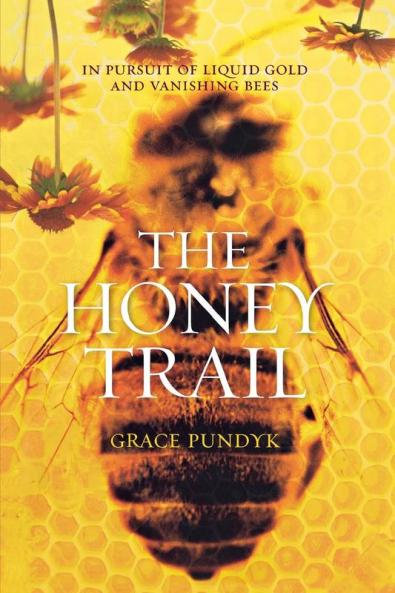 The Honey Trail: In Pursuit of Liquid Gold and Vanishing Bees