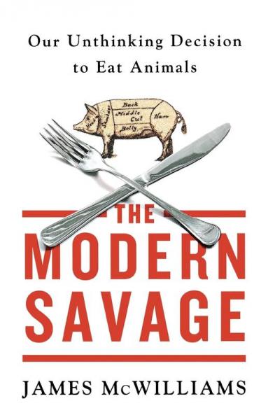 The Modern Savage: Our Unthinking Decision to Eat Animals