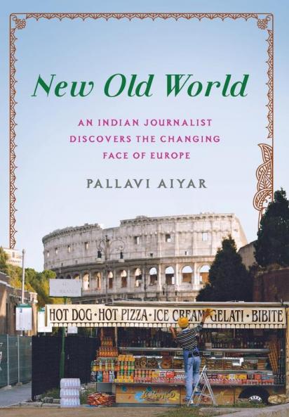 New Old World: An Indian Journalist Discovers the Changing Face of Europe