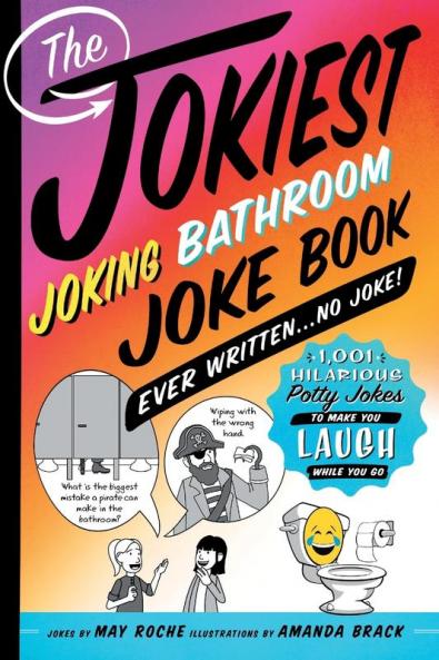 Jokiest Joking Bathroom Joke Book Ever Written . . . No Joke!