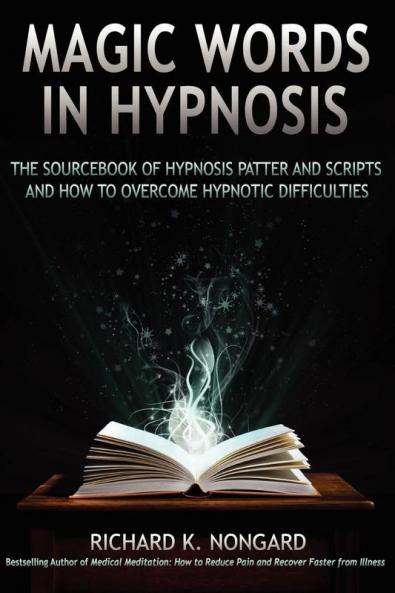 Magic Words the Sourcebook of Hypnosis Patter and Scripts and How to Overcome Hypnotic Difficulties
