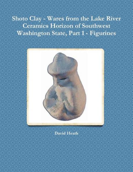 Shoto Clay - Wares from the Lake River Ceramics Horizon of Southwest Washington State Part 1 - Figurines