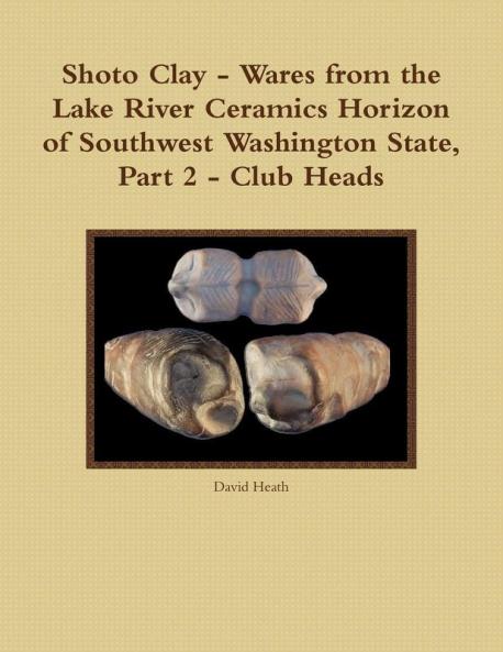 Shoto Clay - Wares from the Lake River Ceramics Horizon of Southwest Washington State Part 2 - Club Heads