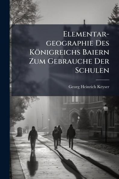 Elementar-geographie Des Königreichs Baiern Zum Gebrauche Der Schulen