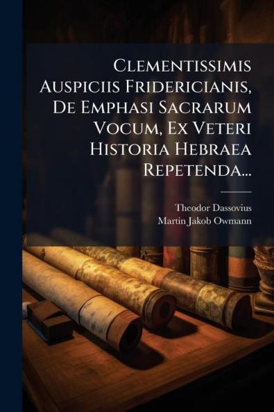 Clementissimis Auspiciis Fridericianis De Emphasi Sacrarum Vocum Ex Veteri Historia Hebraea Repetenda...