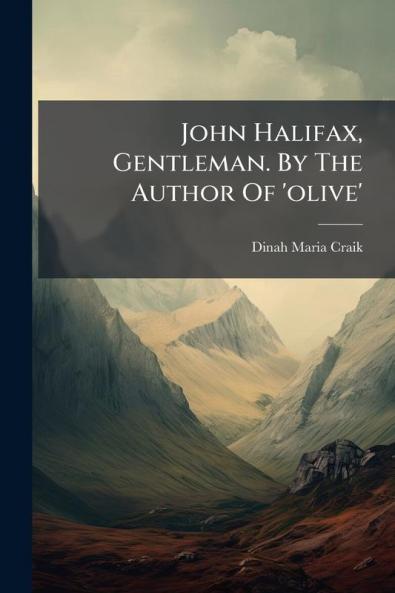 John Halifax Gentleman. By The Author Of 'olive'