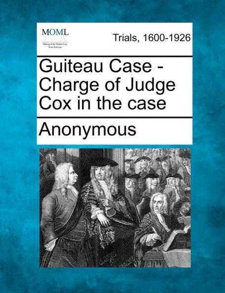 Guiteau Case - Charge of Judge Cox in the Case
