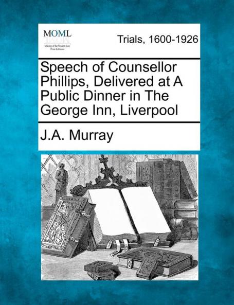 Speech of Counsellor Phillips Delivered at a Public Dinner in the George Inn Liverpool