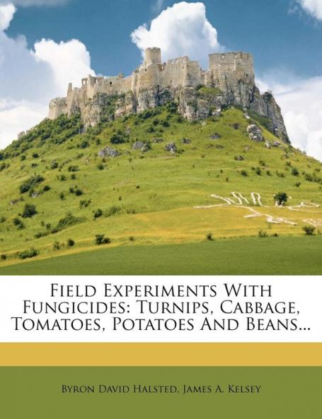 Field Experiments With Fungicides: Turnips Cabbage Tomatoes Potatoes And Beans...