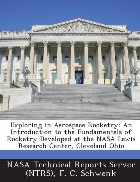 Exploring in Aerospace Rocketry: An Introduction to the Fundamentals of Rocketry Developed at the NASA Lewis Research Center Cleveland Ohio