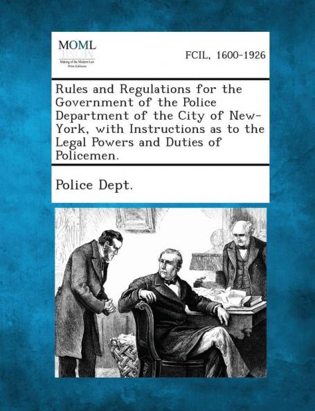 Rules and Regulations for the Government of the Police Department of the City of New-York with Instructions as to the Legal Powers and Duties of Policemen.