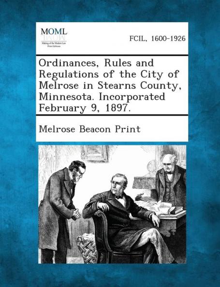 Ordinances Rules and Regulations of the City of Melrose in Stearns County Minnesota. Incorporated February 9 1897.
