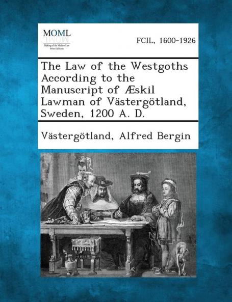 The Law of the Westgoths According to the Manuscript of Æskil Lawman of Västergötland Sweden 1200 A. D.