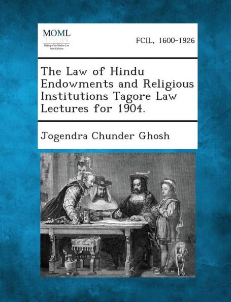 The Law of Hindu Endowments and Religious Institutions Tagore Law Lectures for 1904.