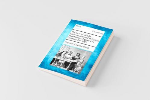 The Law of Hindu Endowments and Religious Institutions Tagore Law Lectures for 1904.