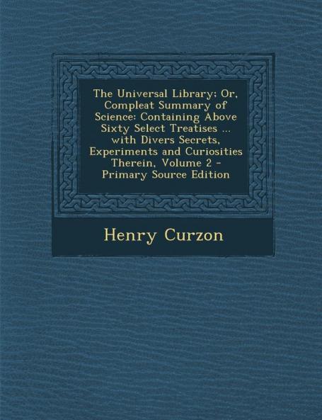 The Universal Library; Or Compleat Summary of Science: Containing Above Sixty Select Treatises ... with Divers Secrets Experiments and Curiosities Therein Volume 2
