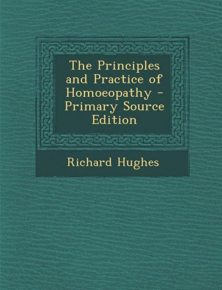 The Principles and Practice of Homoeopathy - Primary Source Edition