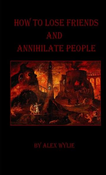 How to Lose Friends and Annihilate People