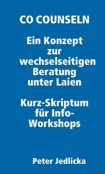 Co Counseln - Ein Konzept zur wechselseitigen  Beratung unter Laien.  Kurz-Skriptum für  Info-Workshops.