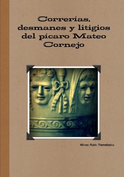 Correrías desmanes y litigios del pícaro Mateo Cornejo