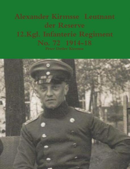 Alexander Kirmsse  Leutnant der Reserve 12.Kgl. Infanterie Regiment No. 72  1914 - 19