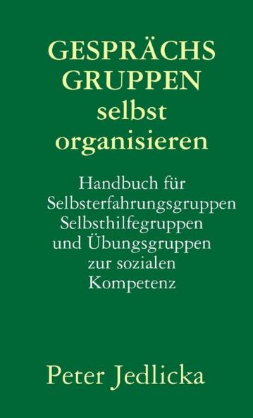 Gesprächsgruppen selbst organisieren. Handbuch für Selbsterfahrungsgruppen Selbsthilfegruppen und  Übungsgruppen zur sozialen Kompetenz