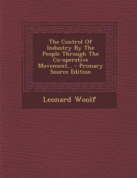 The Control of Industry by the People Through the Co-Operative Movement... - Primary Source Edition