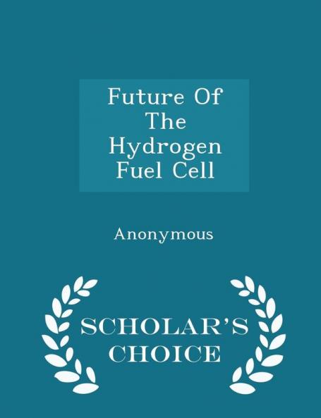 Future Of The Hydrogen Fuel Cell - Scholar's Choice Edition
