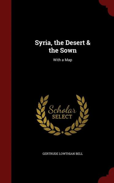 Syria the Desert & the Sown: With a Map