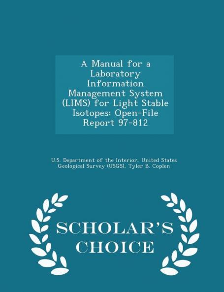 A Manual for a Laboratory Information Management System (Lims) for Light Stable Isotopes: Open-File Report 97-812 - Scholar's Choice Edition
