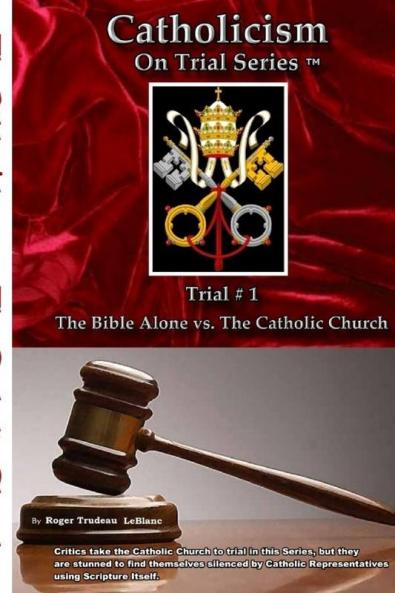Catholicism on Trial Series - Trial #1 The Bible Alone vs. The Catholic Church - Revised