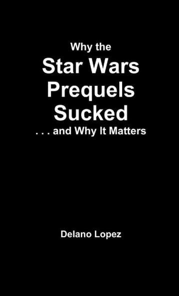 Why the Star Wars Prequels Sucked and Why It Matters