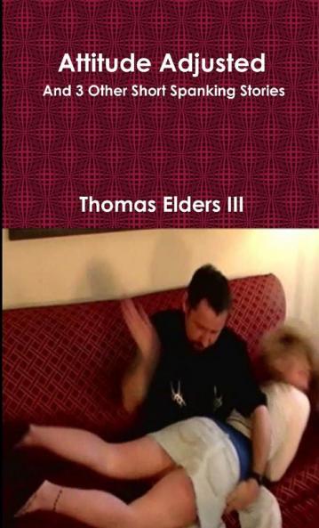 Attitude Adjusted and 3 Other Short Spanking Stories