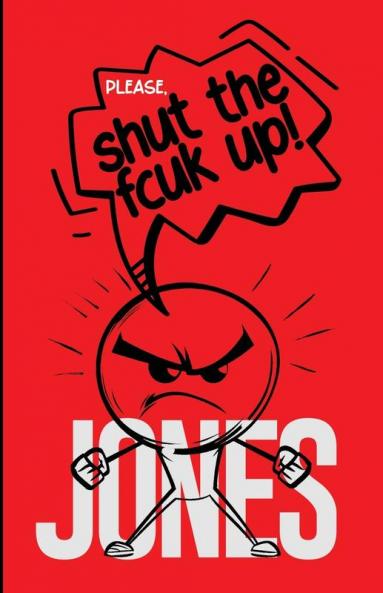 Please Shut The Fcuk Up!