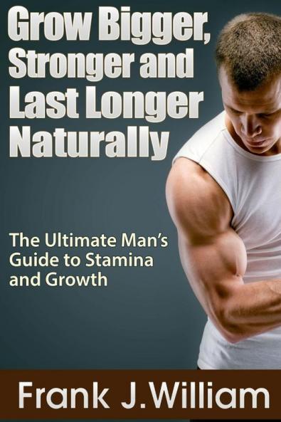 Grow Bigger Stronger and Last Longer Naturally