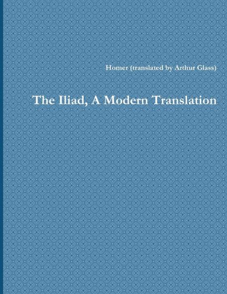 The Iliad A Modern Translation