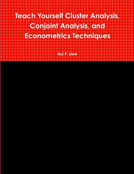 Teach Yourself Cluster Analysis Conjoint Analysis and Econometrics Techniques