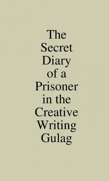 The Secret Diary of a Prisoner in the Creative Writing Gulag