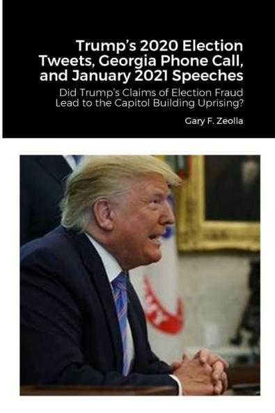 Trump's 2020 Election Tweets Georgia Phone Call and January 2021 Speeches