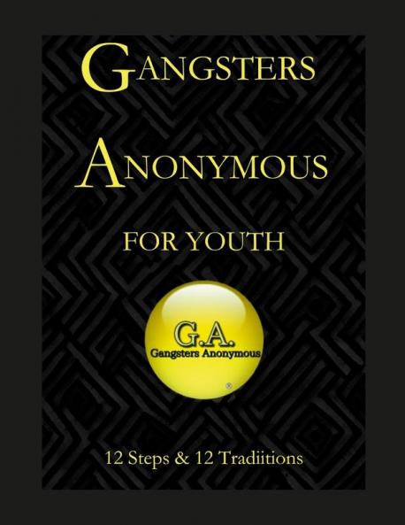 Gangsters Anonymous  12 Steps and  12 Traditions for Youth