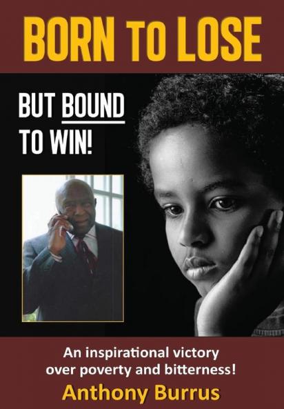 Born to Lose But Bound to Win: An inspirational victory over poverty and bitterness!