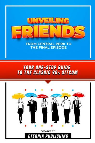 Unveiling Friends - From Central Perk To The Final Episode