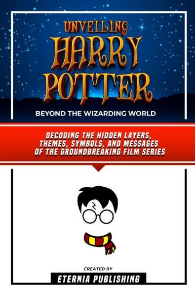 Unveiling Harry Potter - Beyond The Wizarding World