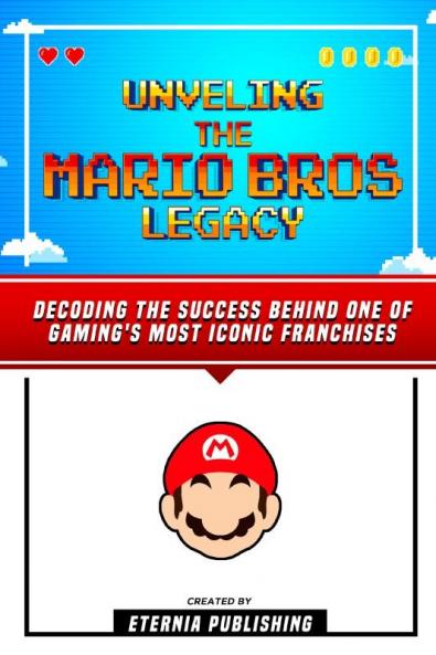 Unveling The Mario Bros Legacy - Decoding The Success Behind One Of Gaming's Most Iconic Franchises