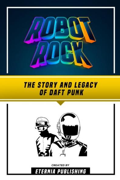 Robot Rock - The Story And Legacy Of Daft Punk